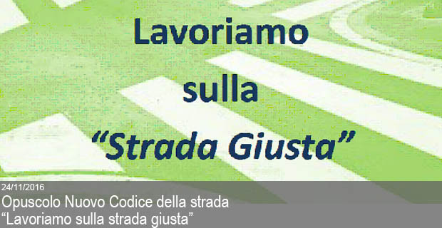 24/11/2016 – Opuscolo Nuovo Codice della strada “Lavoriamo sulla strada giusta”