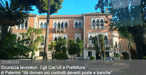 25/03/2020 – Sicurezza lavoratori. Cgil Cisl Uil a Prefettura di Palermo “da domani più controlli davanti poste e banche”