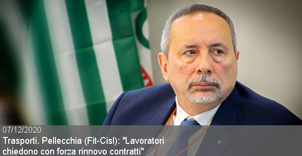 07/12/2020 – Trasporti. Pellecchia (Fit-Cisl): “Lavoratori chiedono con forza rinnovo contratti”