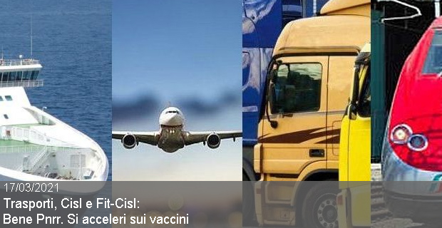 17/03/2021 – Trasporti, Cisl e Fit-Cisl: Bene Pnrr. Si acceleri sui vaccini